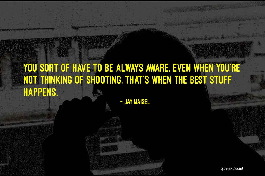 Always Thinking You Quotes By Jay Maisel Always Thinking You Quotes By Jay Maisel