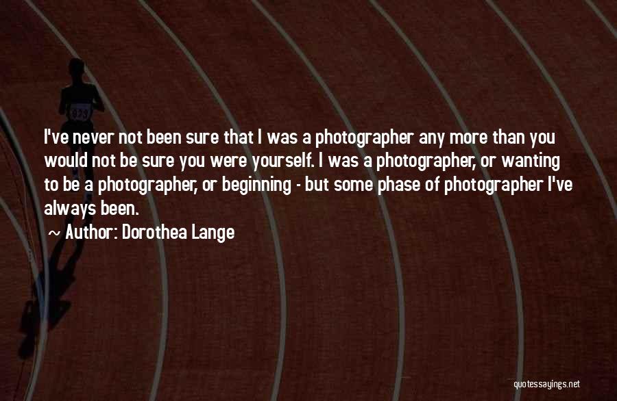 Always Wanting More Quotes By Dorothea Lange