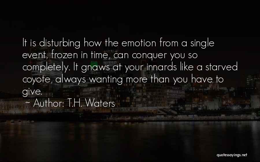 Always Wanting More Quotes By T.H. Waters