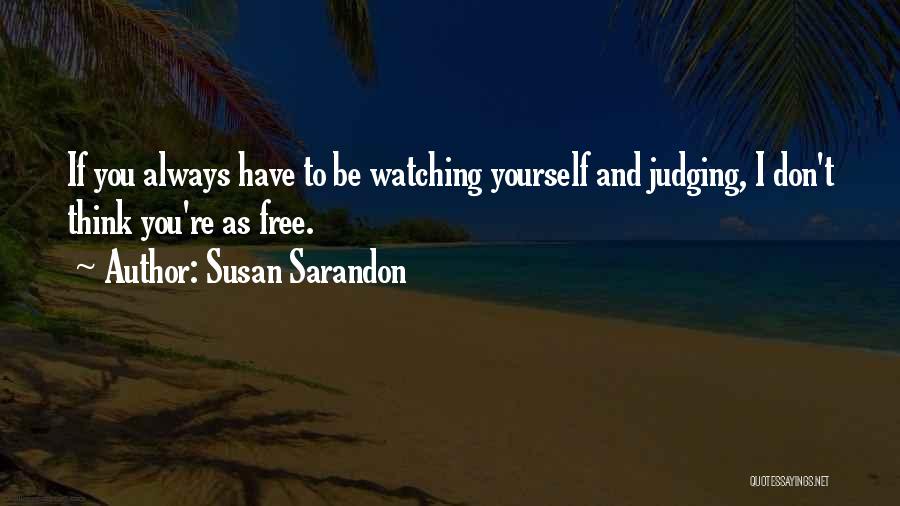 Always Watching You Quotes By Susan Sarandon