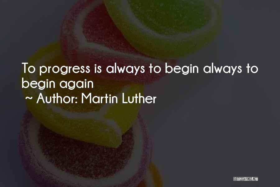 Always We Begin Again Quotes By Martin Luther