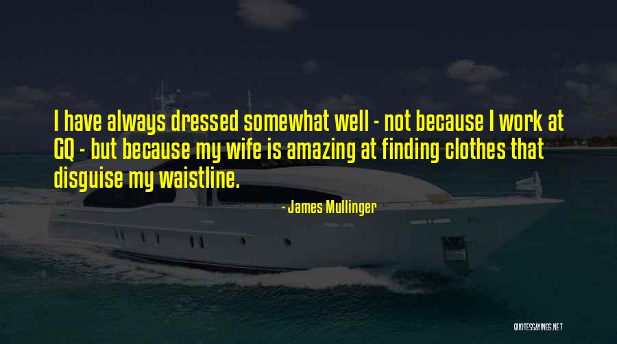 Always Well Dressed Quotes By James Mullinger Always Well Dressed Quotes By James Mullinger