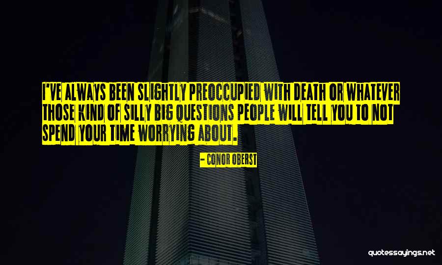 Always Worrying Quotes By Conor Oberst Always Worrying Quotes By Conor Oberst