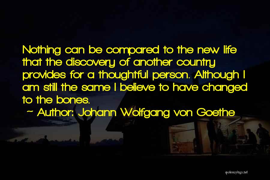 Am A Changed Person Quotes By Johann Wolfgang Von Goethe