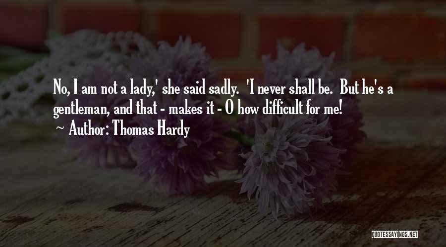 Am A Lady Quotes By Thomas Hardy