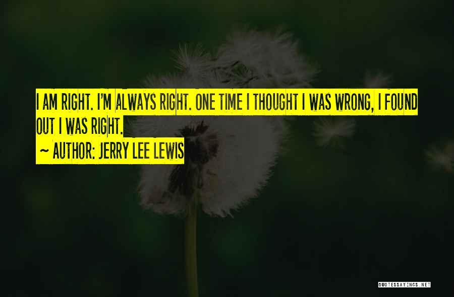 Am Always Wrong Quotes By Jerry Lee Lewis