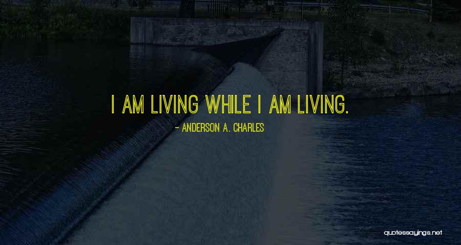 Am Anderson Quotes By Anderson A. Charles Am Anderson Quotes By Anderson A. Charles