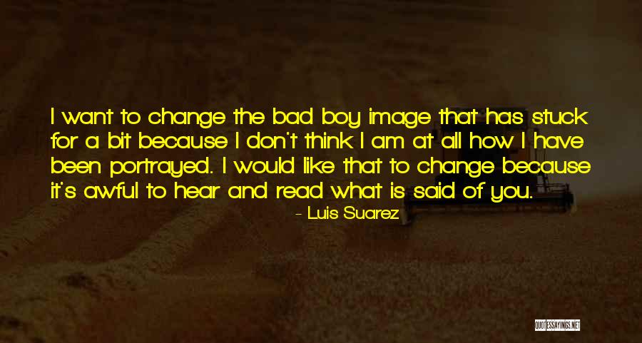 Am Bad Boy Quotes By Luis Suarez Am Bad Boy Quotes By Luis Suarez