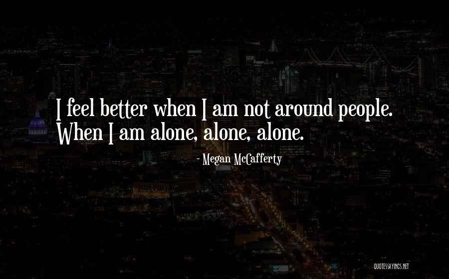 Am Better Alone Quotes By Megan McCafferty