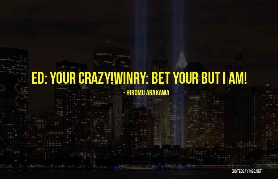 Am Crazy Quotes By Hiromu Arakawa Am Crazy Quotes By Hiromu Arakawa
