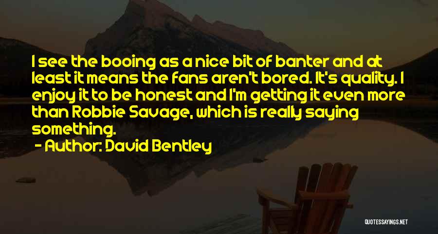 Am Getting Bored Quotes By David Bentley