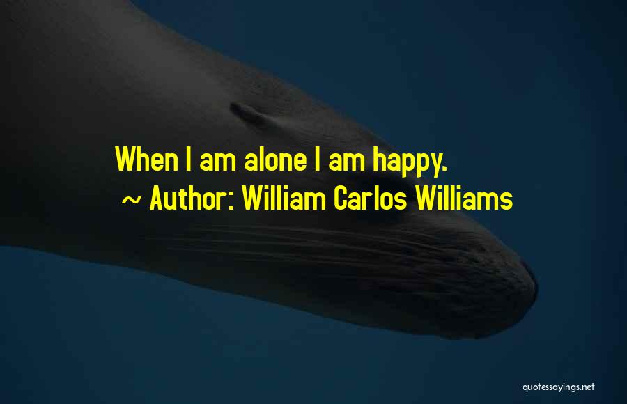 Am Happy Alone Quotes By William Carlos Williams