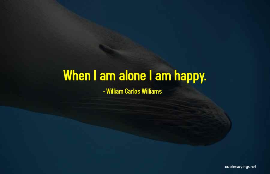 Am Happy Alone Quotes By William Carlos Williams