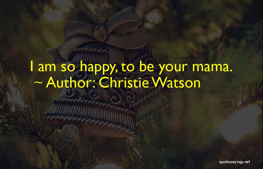 Am Happy Quotes By Christie Watson