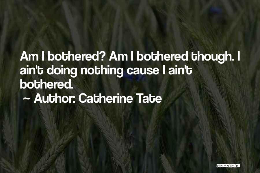 Am I Bothered Quotes By Catherine Tate