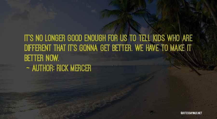 Am I Ever Gonna Be Good Enough Quotes By Rick Mercer