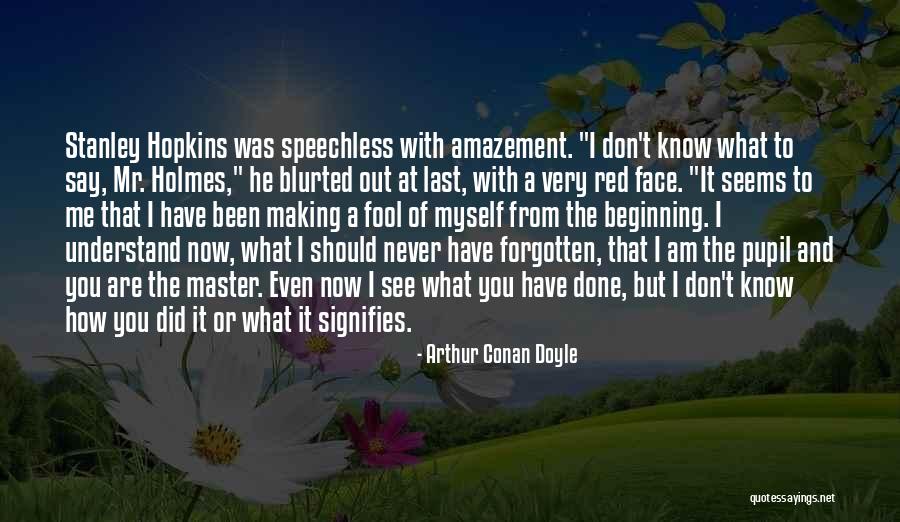 Am I Forgotten Quotes By Arthur Conan Doyle Am I Forgotten Quotes By Arthur Conan Doyle