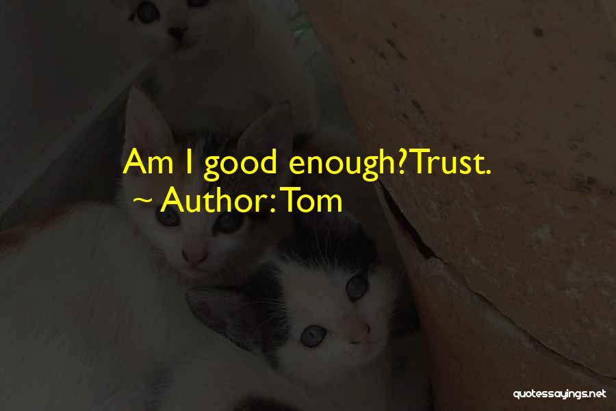 Am I Good Enough Quotes By Tom