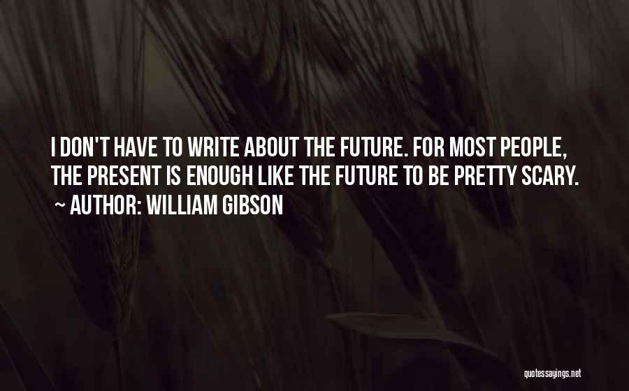 Am I Not Pretty Enough Quotes By William Gibson