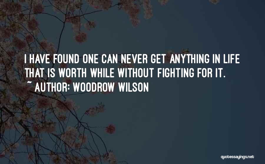 Am I Not Worth Fighting For Quotes By Woodrow Wilson