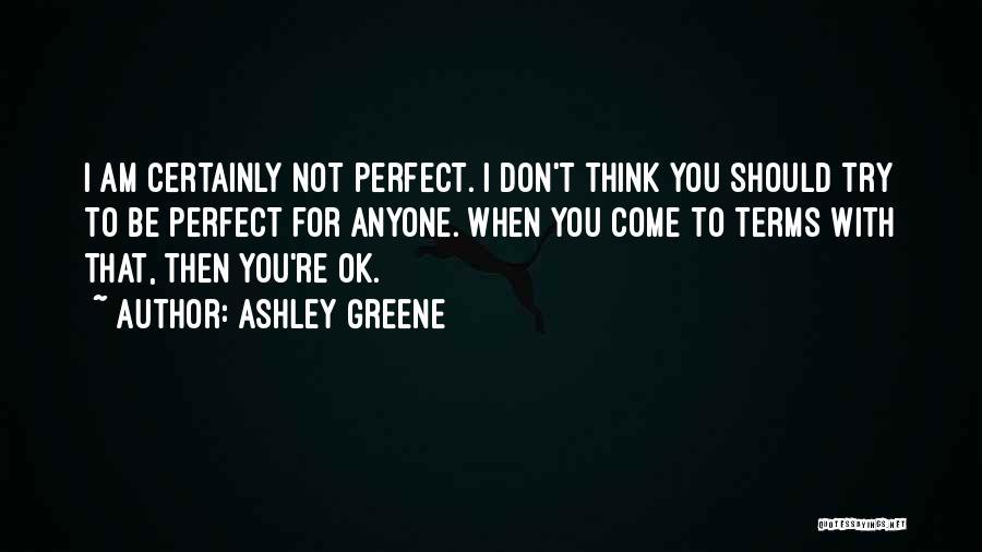 Am I Perfect For You Quotes By Ashley Greene