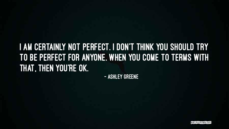 Am I Perfect For You Quotes By Ashley Greene Am I Perfect For You Quotes By Ashley Greene