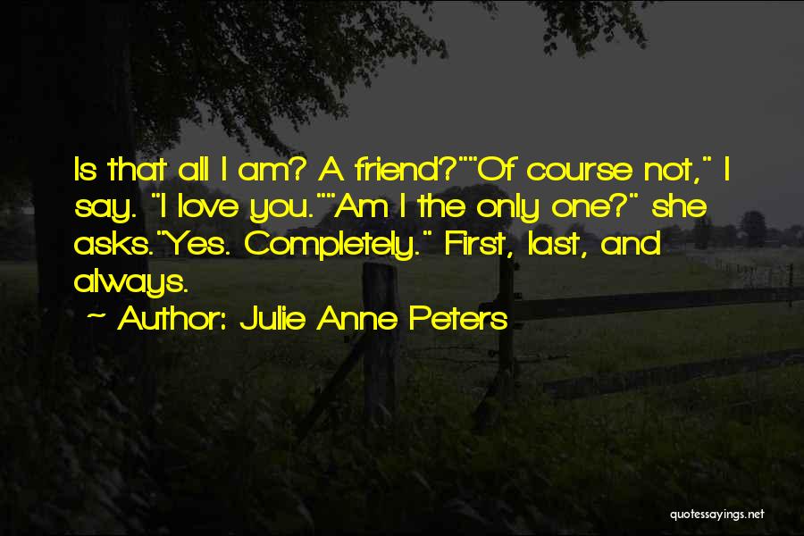 Am I The Only One You Love Quotes By Julie Anne Peters