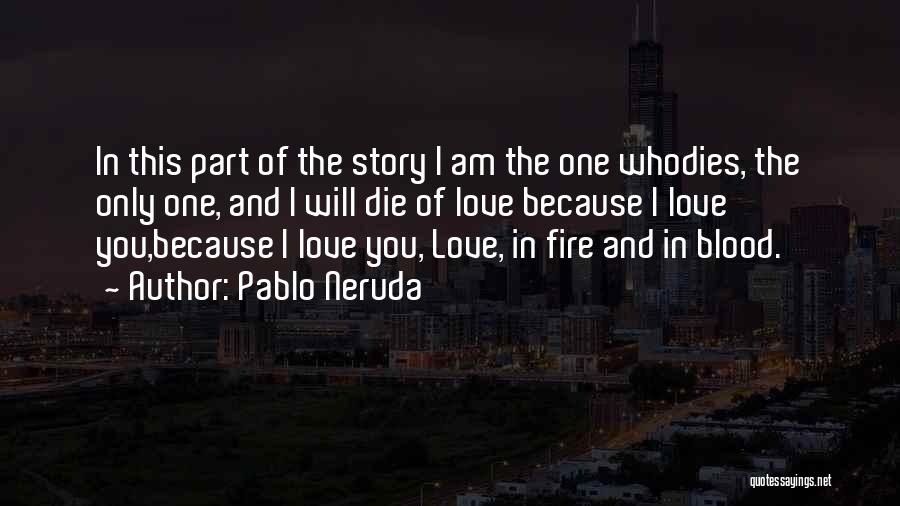 Am I The Only One You Love Quotes By Pablo Neruda