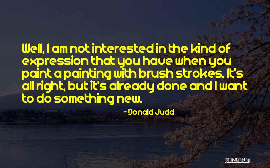 Am Interested In You Quotes By Donald Judd Am Interested In You Quotes By Donald Judd