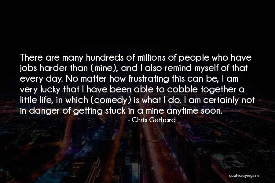 Am Lucky Quotes By Chris Gethard Am Lucky Quotes By Chris Gethard