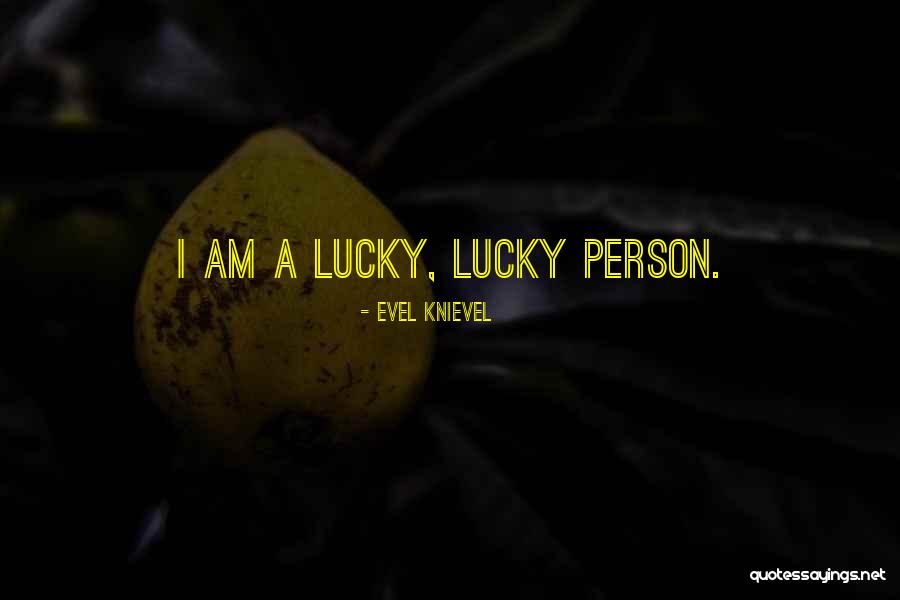 Am Lucky Quotes By Evel Knievel Am Lucky Quotes By Evel Knievel