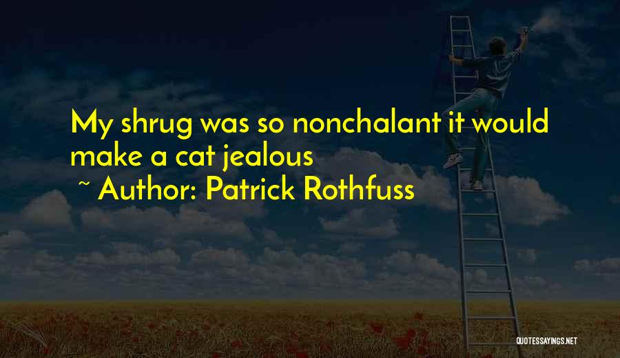 Am Nonchalant Quotes By Patrick Rothfuss