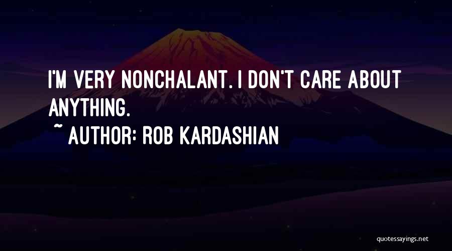 Am Nonchalant Quotes By Rob Kardashian