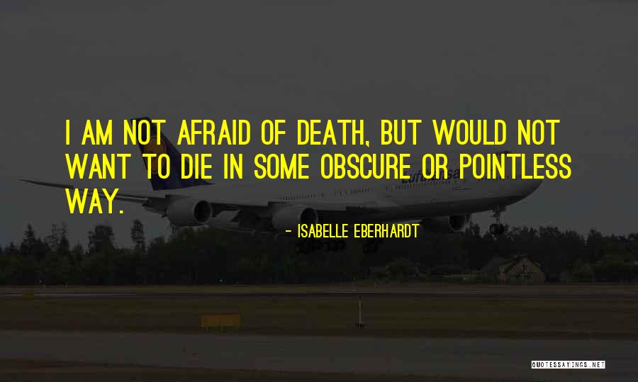 Am Not Afraid Of Death Quotes By Isabelle Eberhardt