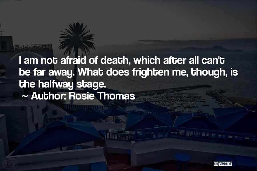 Am Not Afraid Of Death Quotes By Rosie Thomas