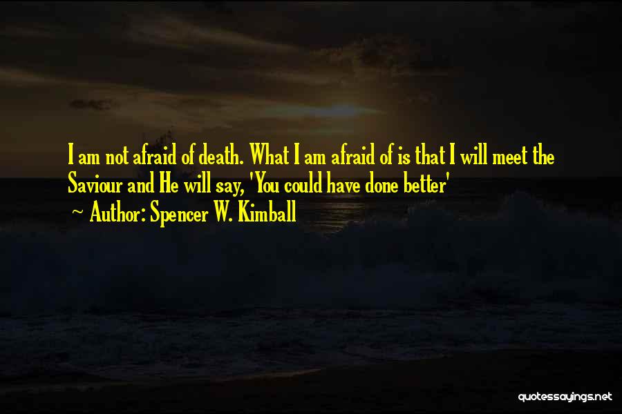 Am Not Afraid Of Death Quotes By Spencer W. Kimball