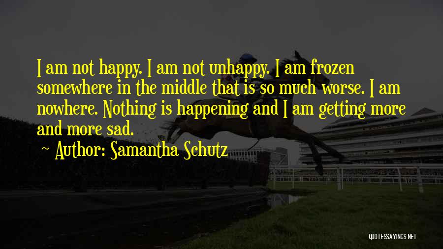 Am Not Happy Quotes By Samantha Schutz