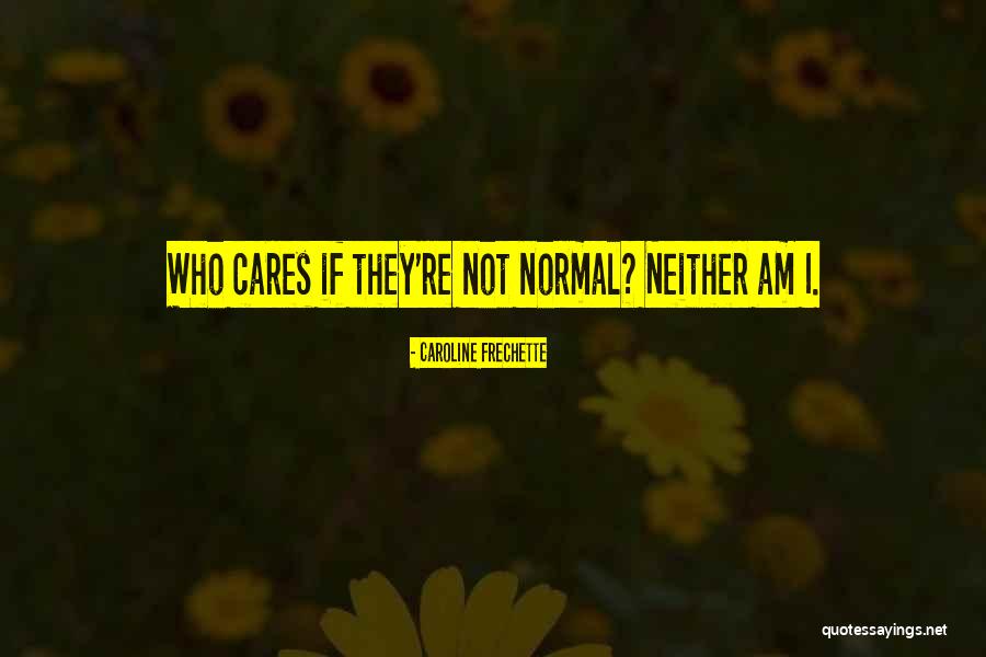 Am Not Normal Quotes By Caroline Frechette Am Not Normal Quotes By Caroline Frechette