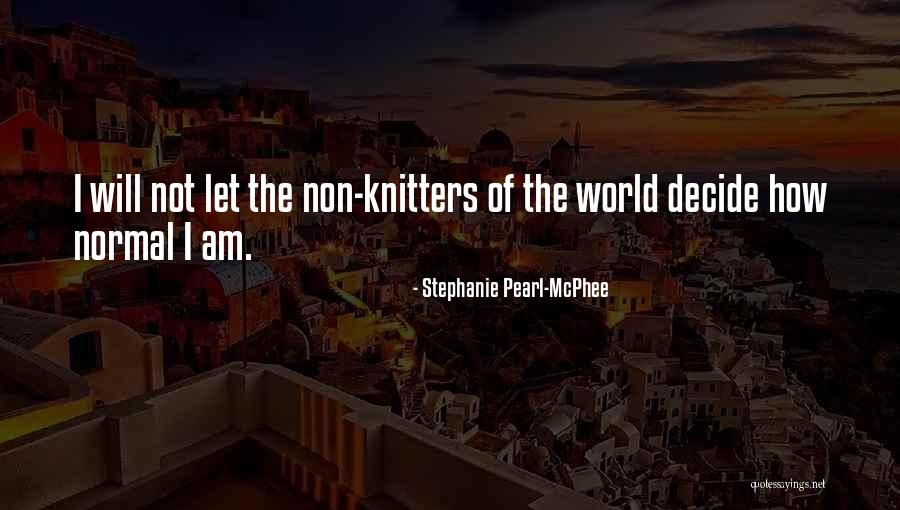 Am Not Normal Quotes By Stephanie Pearl-McPhee Am Not Normal Quotes By Stephanie Pearl-McPhee