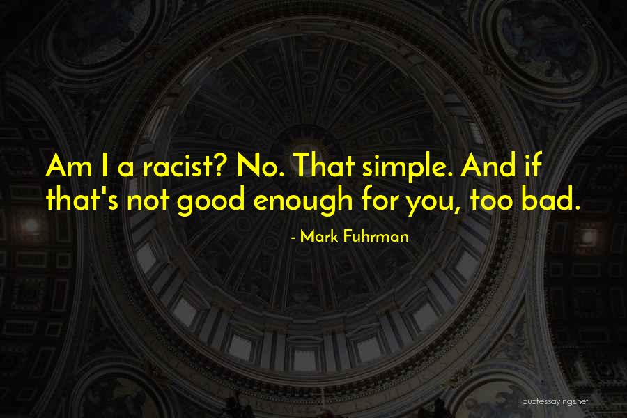 Am Not That Bad Quotes By Mark Fuhrman