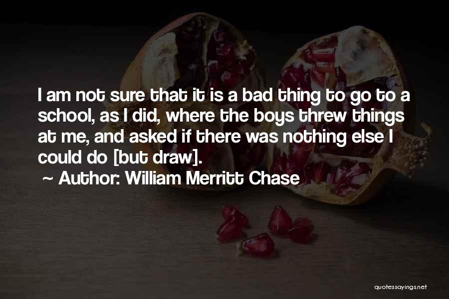 Am Not That Bad Quotes By William Merritt Chase