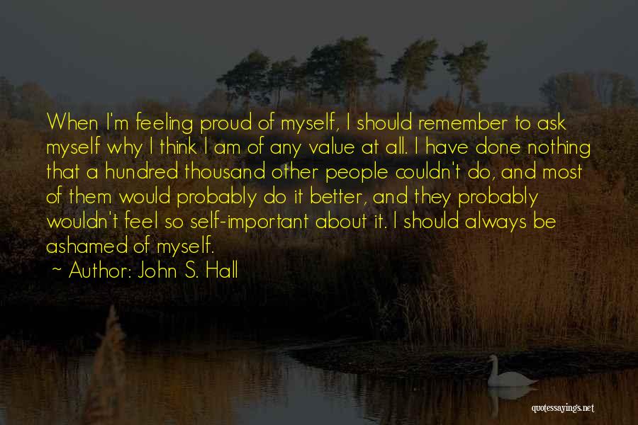 Am Proud Of Myself Quotes By John S. Hall
