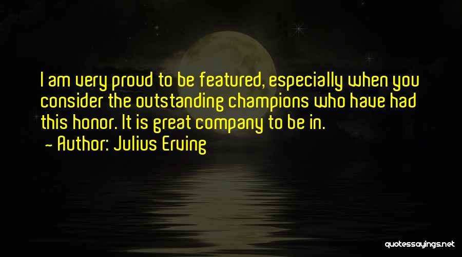 Am Proud To Have You Quotes By Julius Erving