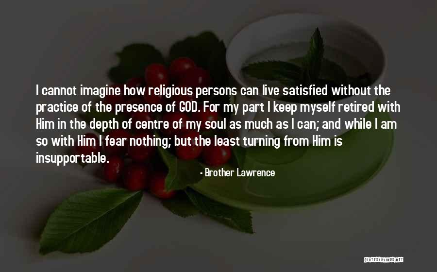 Am Satisfied Quotes By Brother Lawrence Am Satisfied Quotes By Brother Lawrence