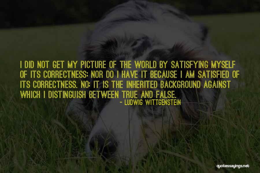 Am Satisfied Quotes By Ludwig Wittgenstein Am Satisfied Quotes By Ludwig Wittgenstein