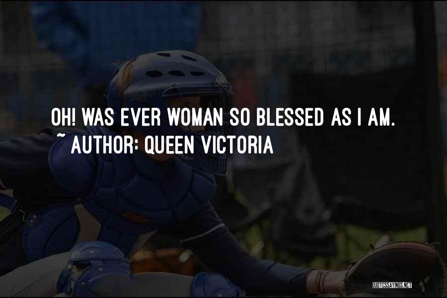 Am So Blessed Quotes By Queen Victoria