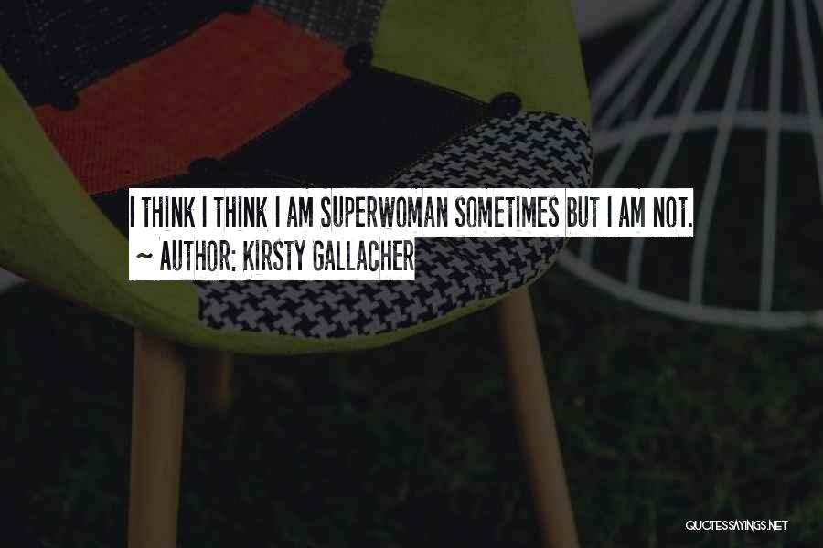 Am Superwoman Quotes By Kirsty Gallacher