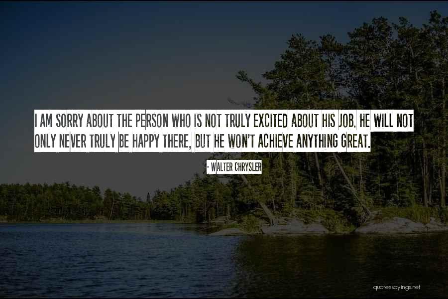 Am Truly Sorry Quotes By Walter Chrysler Am Truly Sorry Quotes By Walter Chrysler