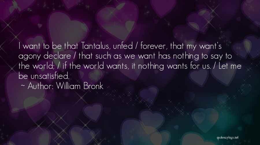 Am Unsatisfied Quotes By William Bronk