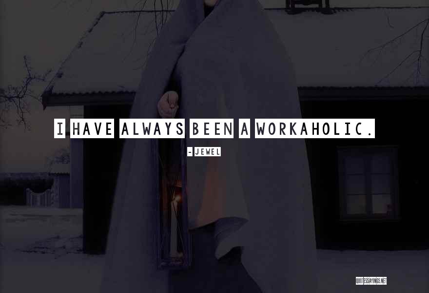 Am Workaholic Quotes By Jewel Am Workaholic Quotes By Jewel